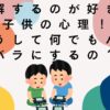 分解するのが好きな子供、なぜ？