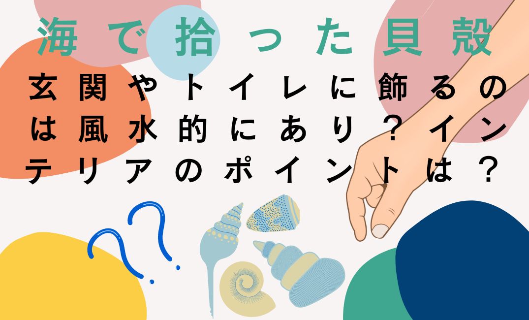 海で拾った貝殻を風水的に飾るのはあり？