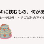 ケーキに挟むものフルーツ以外では？