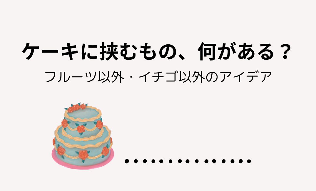 ケーキに挟むものフルーツ以外では？