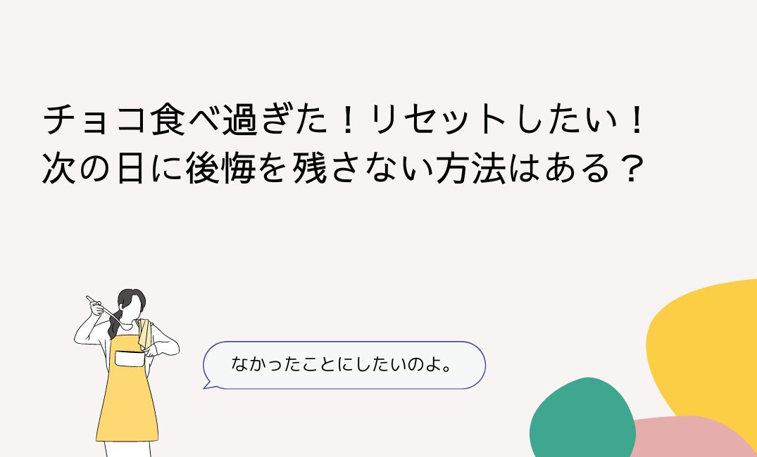 チョコ食べ過ぎた！リセットしたい！