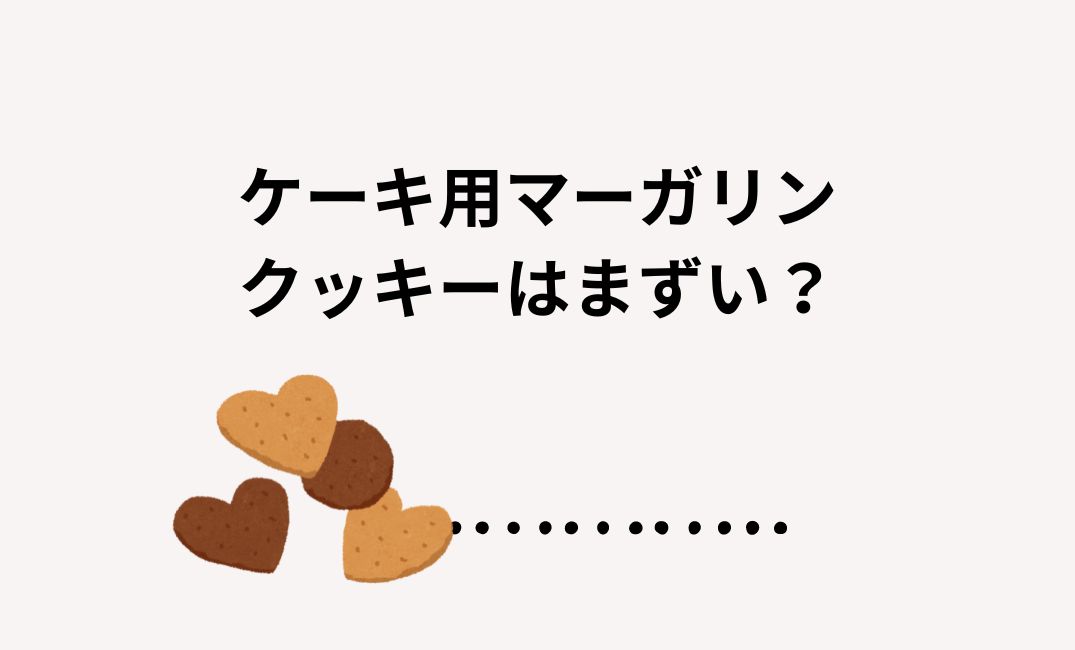 ケーキ用マーガリンのクッキーはまずい？