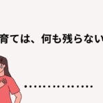 子育ては何も残らない