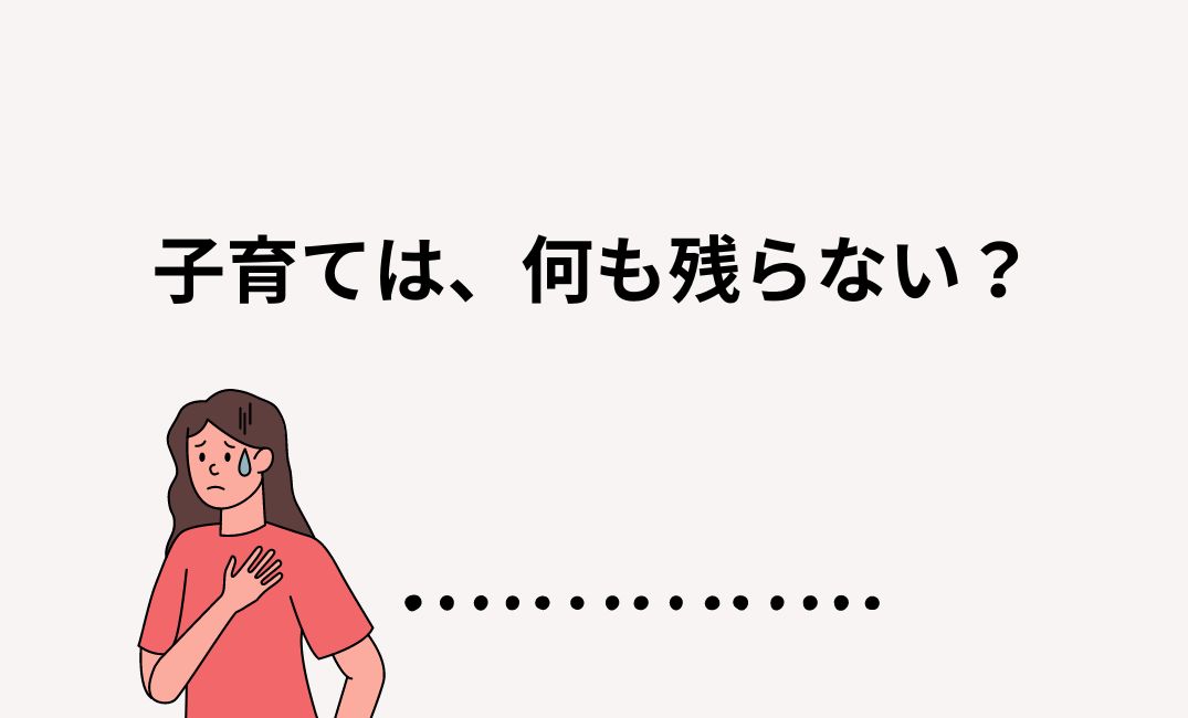 子育ては何も残らない