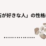 石が好きな人の性格は？