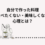 自分で作った料理食べたくない心理